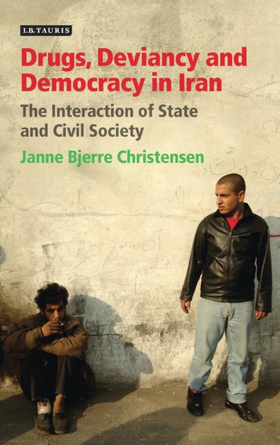 Drugs, Deviancy and Democracy in Iran : The Interaction of State and Civil Society, Hardback Book