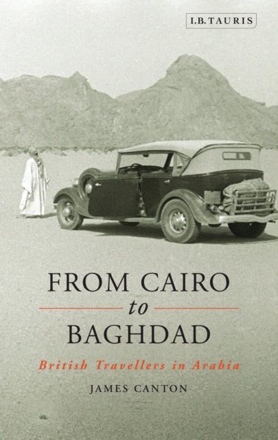 From Cairo to Baghdad : British Travellers in Arabia, Hardback Book