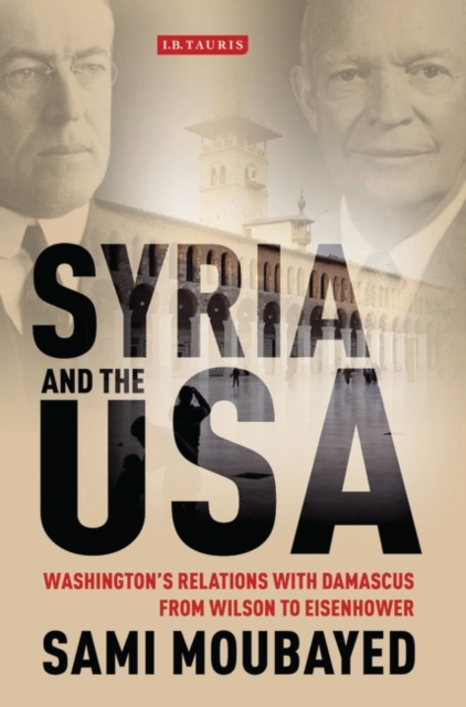 Syria and the USA : Washington's Relations with Damascus from Wilson to Eisenhower, Hardback Book