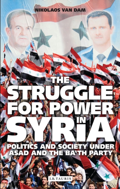 The Struggle for Power in Syria : Politics and Society Under Asad and the Ba'th Party, Paperback / softback Book