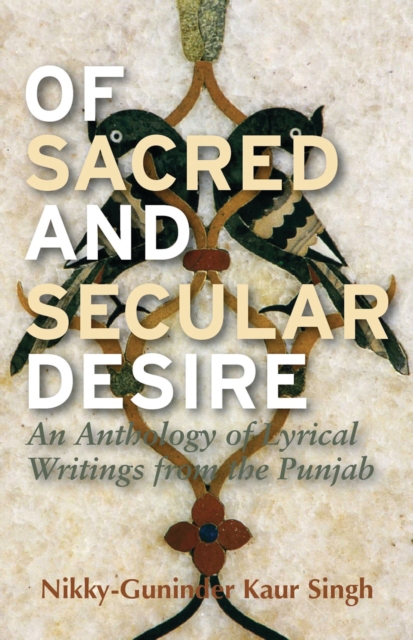 Of Sacred and Secular Desire : An Anthology of Lyrical Writings from the Punjab, Hardback Book