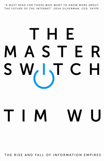 The Master Switch : The Rise and Fall of Information Empires, Paperback / softback Book