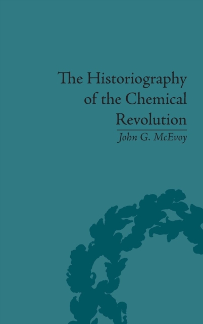 The Historiography of the Chemical Revolution : Patterns of Interpretation in the History of Science, Hardback Book