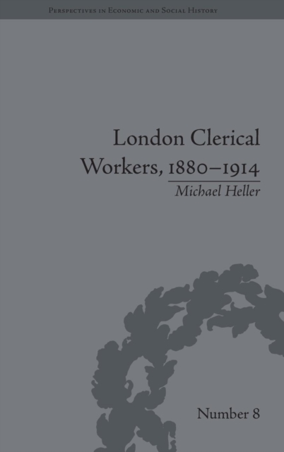 London Clerical Workers, 1880–1914 : Development of the Labour Market, Hardback Book
