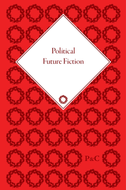 Political Future Fiction : Speculative and Counter-Factual Politics in Edwardian Fiction, Multiple-component retail product Book