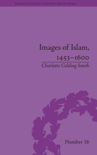 Images of Islam, 1453-1600 : Turks in Germany and Central Europe, Hardback Book