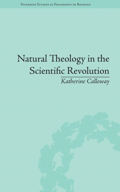 Natural Theology in the Scientific Revolution : God's Scientists, Hardback Book