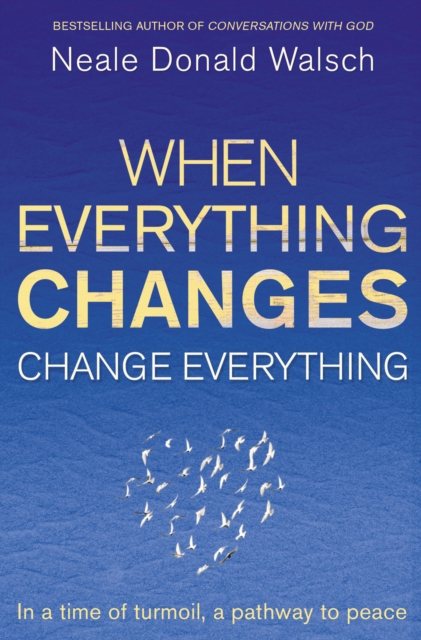When Everything Changes, Change Everything : In a time of turmoil, a pathway to peace, EPUB eBook