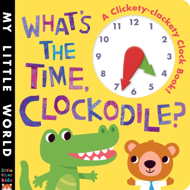 What's the Time, Clockodile? : A clickety-clackety clock book!, Novelty book Book