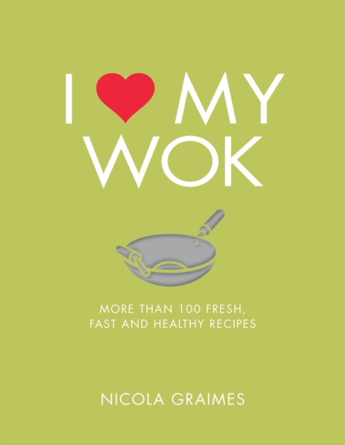 I Love My Wok : More Than 100 Fresh, Fast and Healthy Recipes, Paperback / softback Book