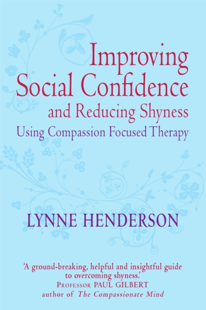 Improving Social Confidence and Reducing Shyness Using Compassion Focused Therapy : Series editor, Paul Gilbert, Paperback / softback Book