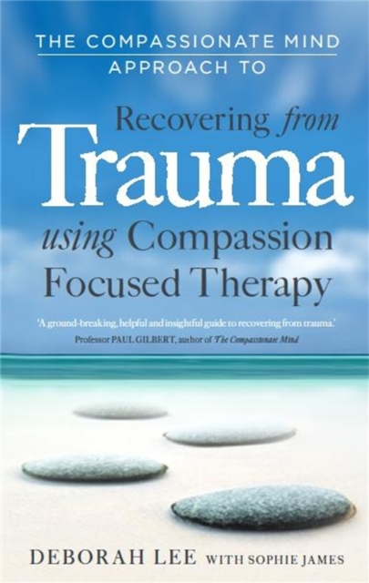 The Compassionate Mind Approach to Recovering from Trauma : Using Compassion Focused Therapy, Paperback / softback Book