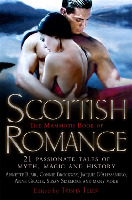 The Mammoth Book of Scottish Romance : 21 Passionate Tales of Myth, Magic and History, Paperback Book