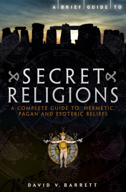 A Brief Guide to Secret Religions : A Complete Guide to Hermetic, Pagan and Esoteric Beliefs, Paperback / softback Book