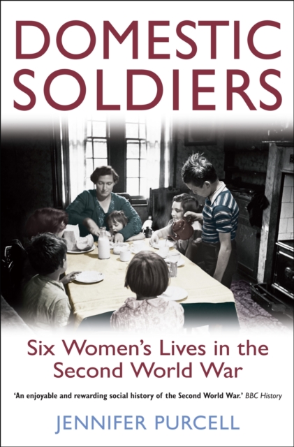Domestic Soldiers : Six Women's Lives in the Second World War, Paperback / softback Book