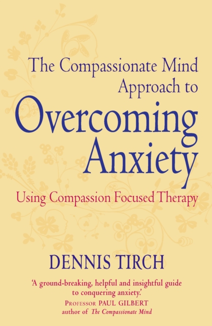The Compassionate Mind Approach to Overcoming Anxiety : Using Compassion-focused Therapy, EPUB eBook