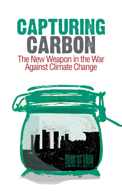 Capturing Carbon : The New Weapon in the War Against Climate Change, Paperback / softback Book