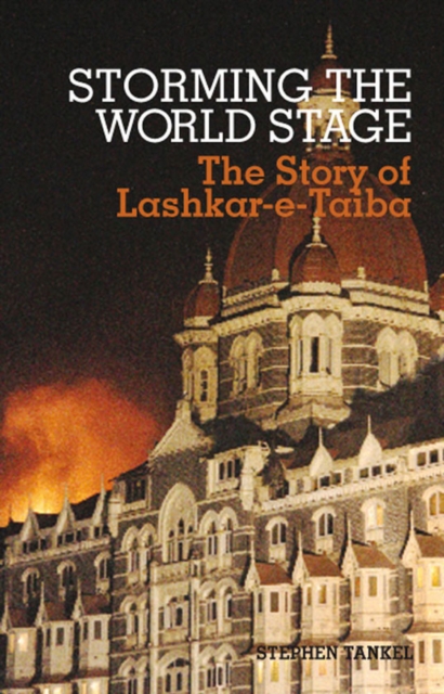 Storming the World Stage : The Story of Lashkar-e-Taiba, Hardback Book