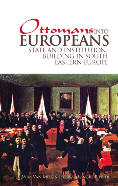 Ottomans into Europeans : State and Institution-building in South-Eastern Europe, Hardback Book