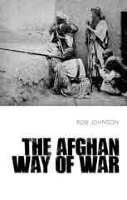The Afghan Way of War : Culture and Pragmatism: A Critical History, Hardback Book