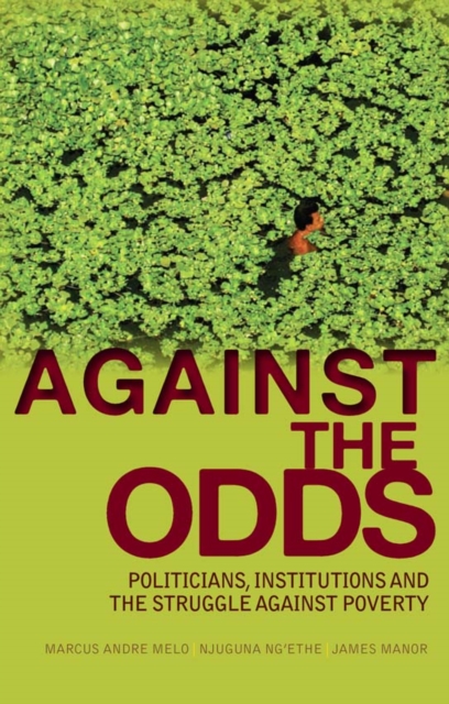 Against the Odds : Politicians, Institutions and the Struggle Against Poverty, Paperback / softback Book