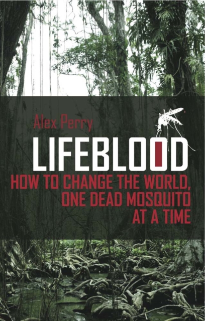 Lifeblood : How To Change The World, One Dead Mosquito At A Time, Hardback Book