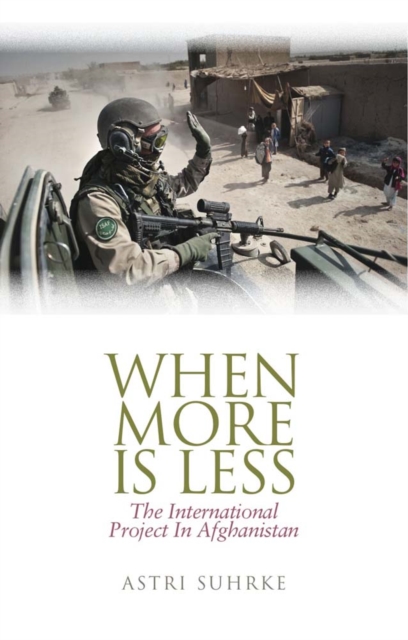 When More is Less : The International Project in Afghanistan, Hardback Book