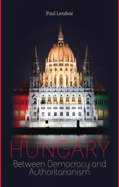 Hungary : Between Democracy and Authoritarianism, Hardback Book