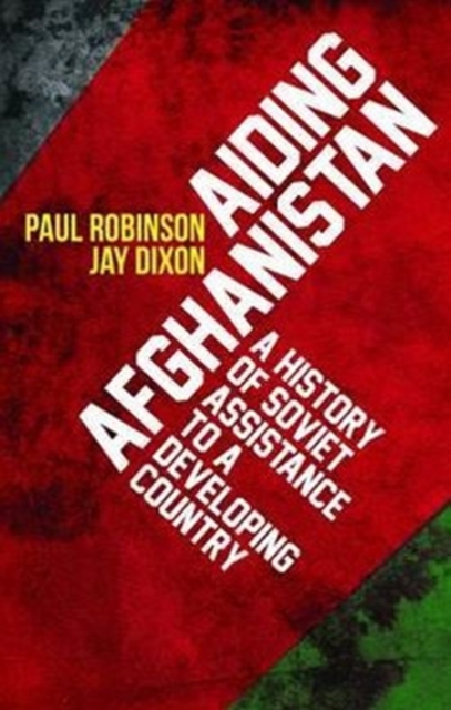 Aiding Afghanistan : A History of Soviet Assistance to a Developing Country, Hardback Book