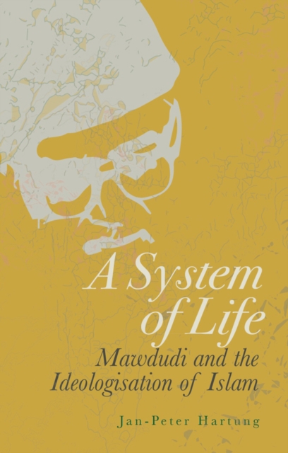 A System of Life : Mawdudi and the Ideologisation of Islam, Hardback Book
