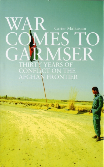 War Comes to Garmser : Thirty Years of Conflict in the Afghan Frontier, Hardback Book