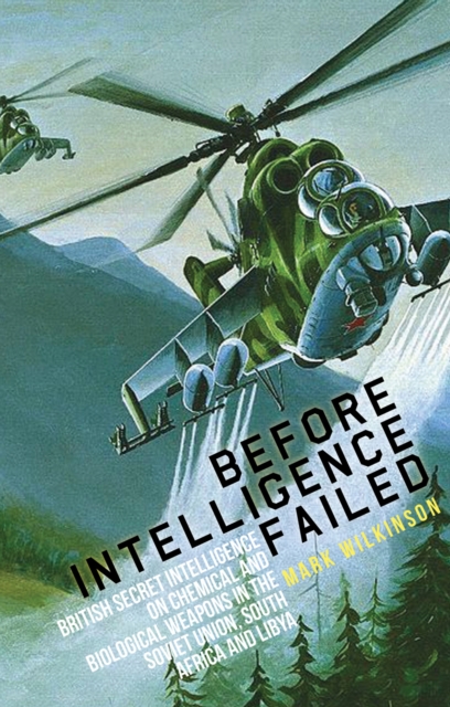 Before Intelligence Failed : British Secret Intelligence on Chemical and Biological Weapons in the Soviet Union, South Africa and Libya, Hardback Book
