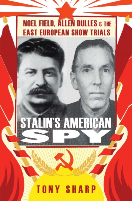 Stalin's American Spy : Noel Field, Allen Dulles and the East European Show-trials, Hardback Book