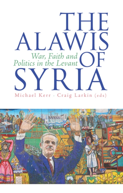 The Alawis of Syria : War, Faith and Politics in the Levant, Hardback Book