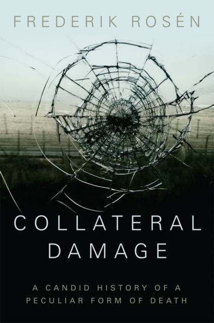 Collateral Damage : A Candid History of a Peculiar Form of Death, Hardback Book
