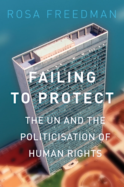 Failing to Protect : The UN and the Politicisation of Human Rights, Paperback / softback Book