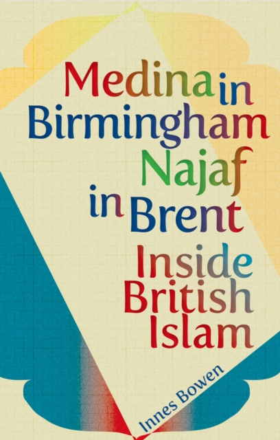 Medina in Birmingham, Najaf in Brent : Inside British Islam, PDF eBook