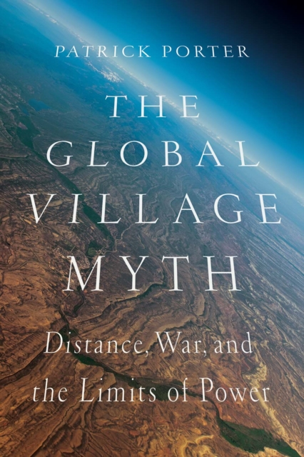 The Global Village Myth : Distance, War, and the Limits of Power, Paperback / softback Book