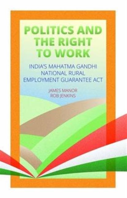 Politics and the Right to Work : India's National Rural Employment Guarantee Act, Paperback / softback Book