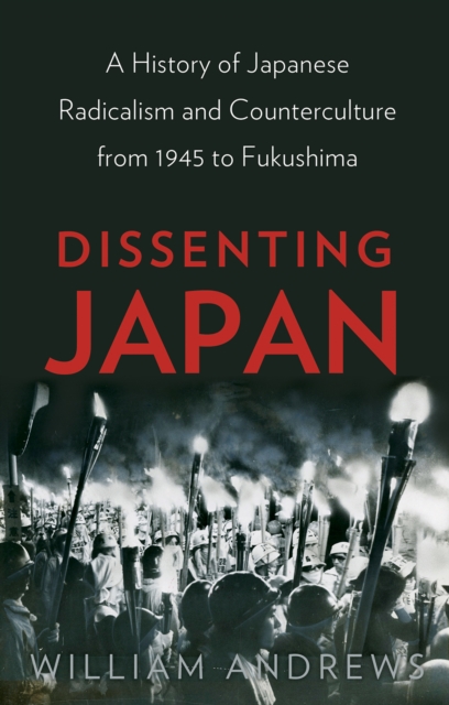 Dissenting Japan : A History of Japanese Radicalism and Counterculture from 1945 to Fukushima, Hardback Book