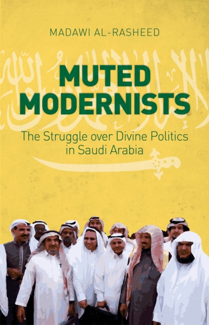 Muted Modernists : The Struggle Over Divine Politics in Saudi Arabia, Hardback Book