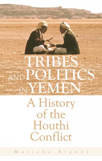 Tribes and Politics in Yemen : A History of the Houthi Conflict, Hardback Book