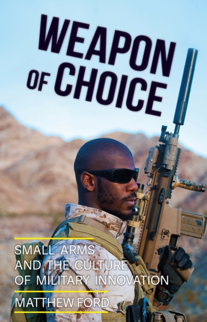 Weapon of Choice : Small Arms and the Culture of Military Innovation, Hardback Book
