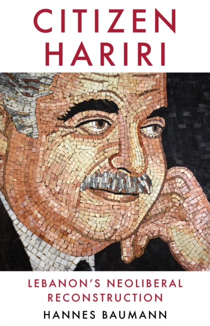 Citizen Hariri : Lebanon's Neo-Liberal Reconstruction, Hardback Book
