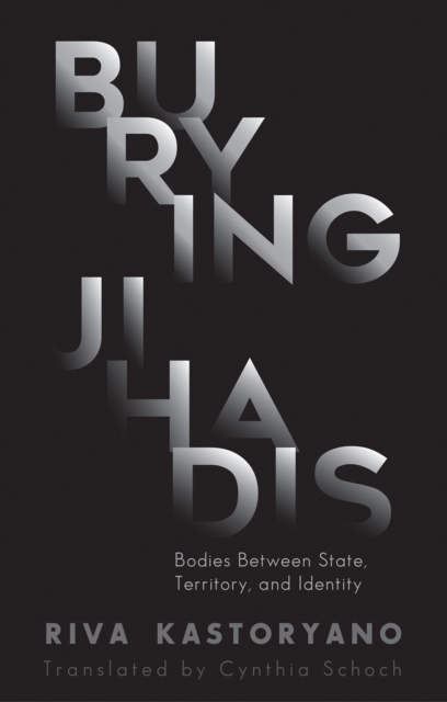 Burying Jihadis : Bodies Between State, Territory, and Identity, Hardback Book