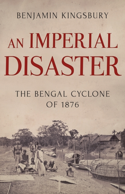 An Imperial Disaster : The Bengal Cyclone of 1876, Hardback Book