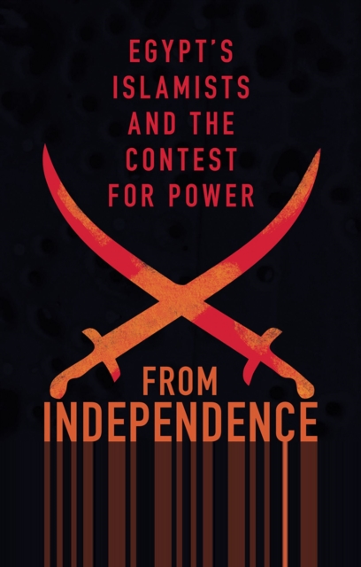 From Independence to Revolution : Egypt's Islamists and the Contest for Power, PDF eBook