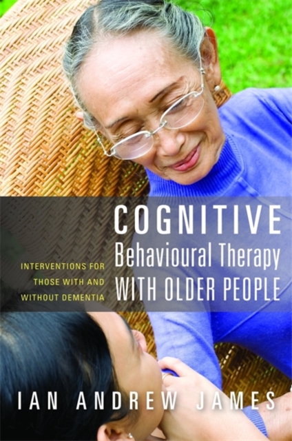 Cognitive Behavioural Therapy with Older People : Interventions for Those with and without Dementia, Paperback / softback Book