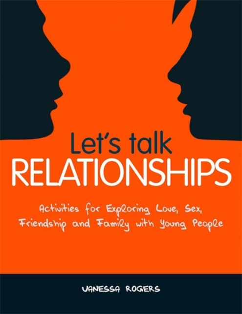 Let's Talk Relationships : Activities for Exploring Love, Sex, Friendship and Family with Young People, Paperback / softback Book