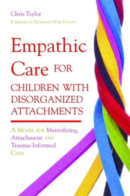 Empathic Care for Children with Disorganized Attachments : A Model for Mentalizing, Attachment and Trauma-Informed Care, Paperback / softback Book